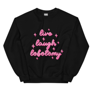 prickly sister live laugh lobotomy sweatshirt